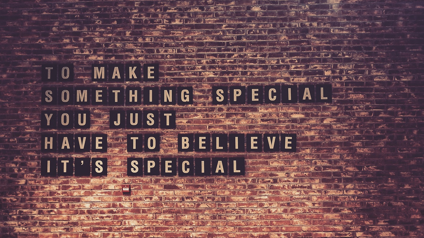 To make something special you just have to believe it’s special